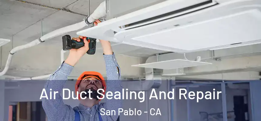 Air Duct Sealing And Repair San Pablo - CA