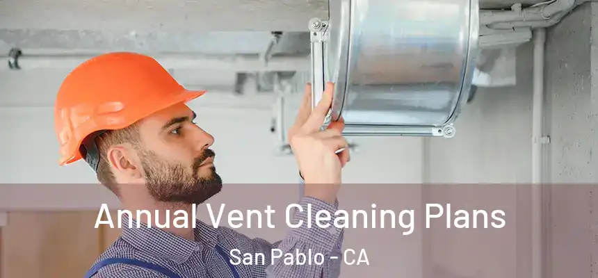  Annual Vent Cleaning Plans San Pablo - CA