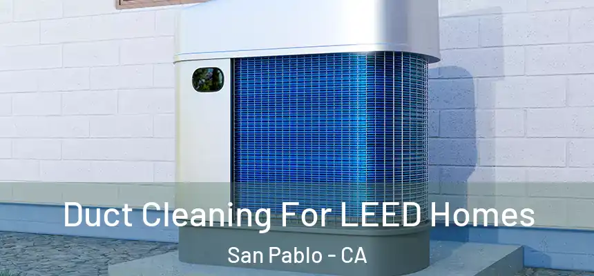  Duct Cleaning For LEED Homes San Pablo - CA
