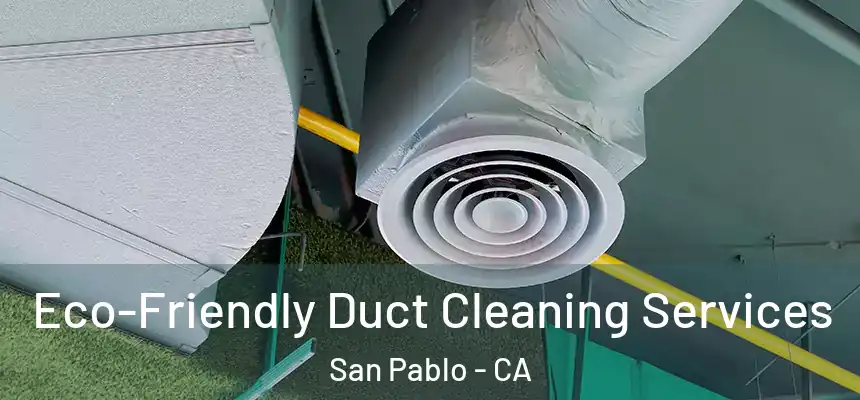  Eco-Friendly Duct Cleaning Services San Pablo - CA