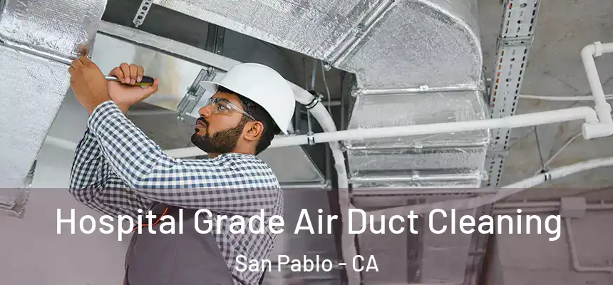 Hospital Grade Air Duct Cleaning San Pablo - CA