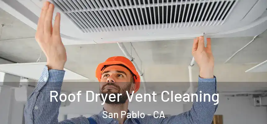  Roof Dryer Vent Cleaning San Pablo - CA